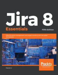 Jira 8 essentials: Effective issue management and project tracking with the latest Jira features