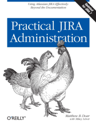 Practical Jira administration: Using Jira effectively, beyond the documentation